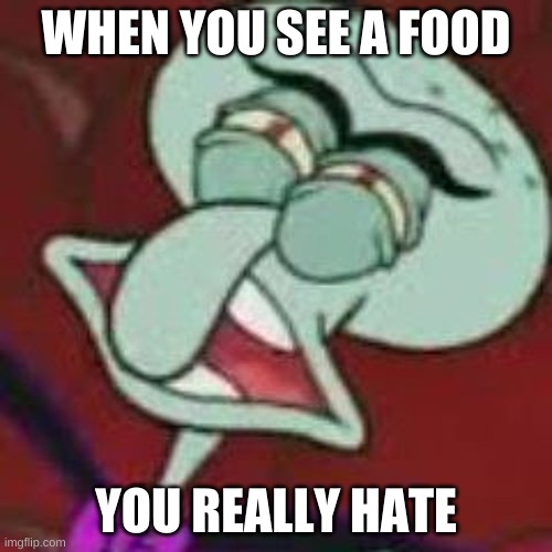 Fancyson gross face | WHEN YOU SEE A FOOD; YOU REALLY HATE | image tagged in spongebob,meme | made w/ Imgflip meme maker