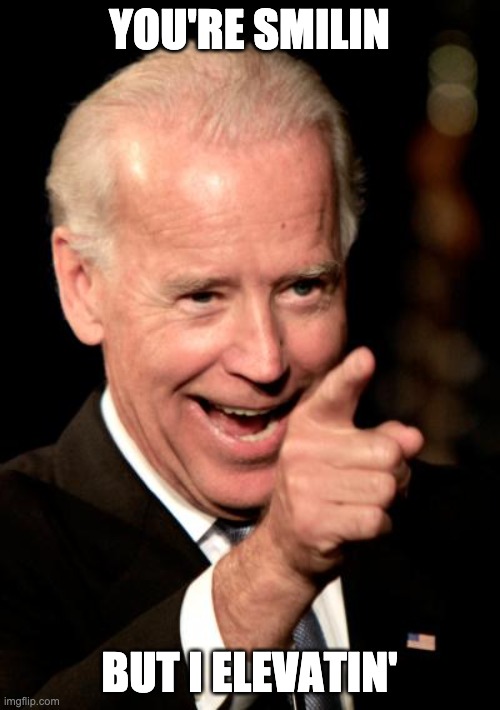 Smilin Biden Meme | YOU'RE SMILIN BUT I ELEVATIN' | image tagged in memes,smilin biden | made w/ Imgflip meme maker