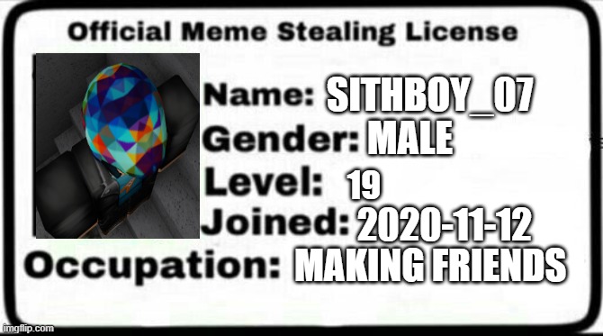 got it | SITHBOY_07; MALE; 19; 2020-11-12; MAKING FRIENDS | image tagged in meme stealing license | made w/ Imgflip meme maker