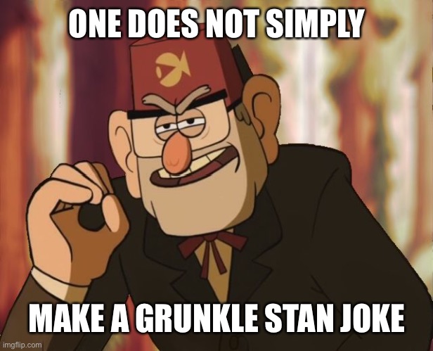 Grunkle Stan | ONE DOES NOT SIMPLY MAKE A GRUNKLE STAN JOKE | image tagged in grunkle stan | made w/ Imgflip meme maker