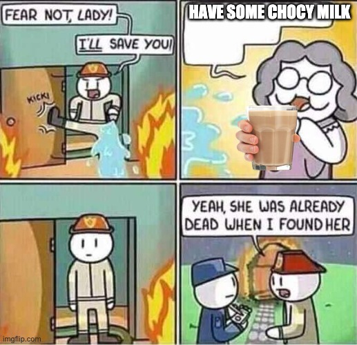 Yeah, she was already dead when I found here. | HAVE SOME CHOCY MILK | image tagged in yeah she was already dead when i found here | made w/ Imgflip meme maker