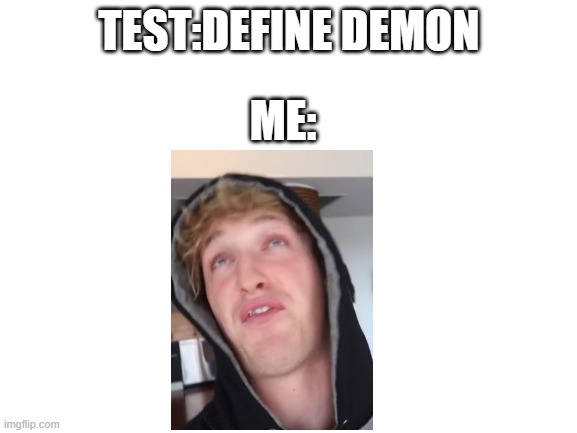 make the chat really toxic plz | TEST:DEFINE DEMON; ME: | image tagged in logan paul,sucks | made w/ Imgflip meme maker