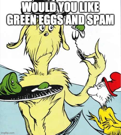 green eggs and ham | WOULD YOU LIKE GREEN EGGS AND SPAM | image tagged in green eggs and ham | made w/ Imgflip meme maker