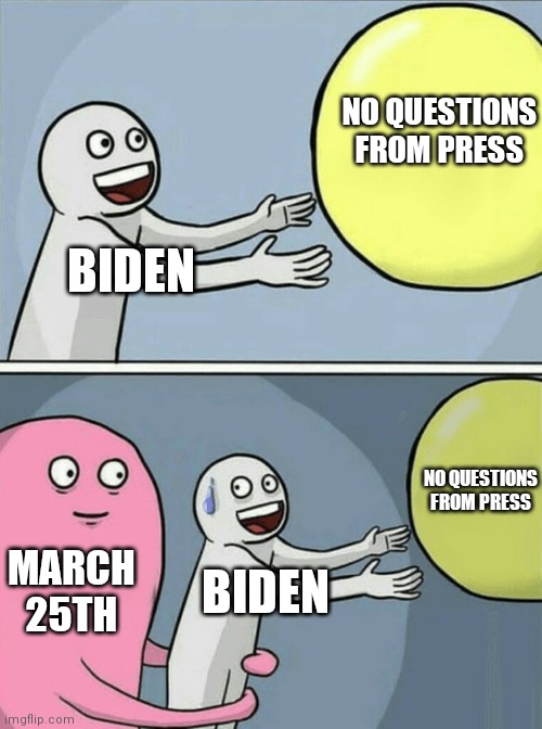 Running Away Balloon | NO QUESTIONS FROM PRESS; BIDEN; NO QUESTIONS FROM PRESS; MARCH 25TH; BIDEN | image tagged in memes,running away balloon,biden,psaki,press conference | made w/ Imgflip meme maker