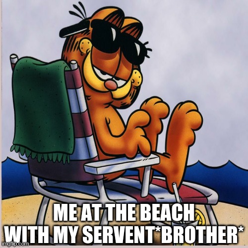 to all the younger siblings out there!!!!! | ME AT THE BEACH WITH MY SERVENT*BROTHER* | image tagged in day at the beach | made w/ Imgflip meme maker