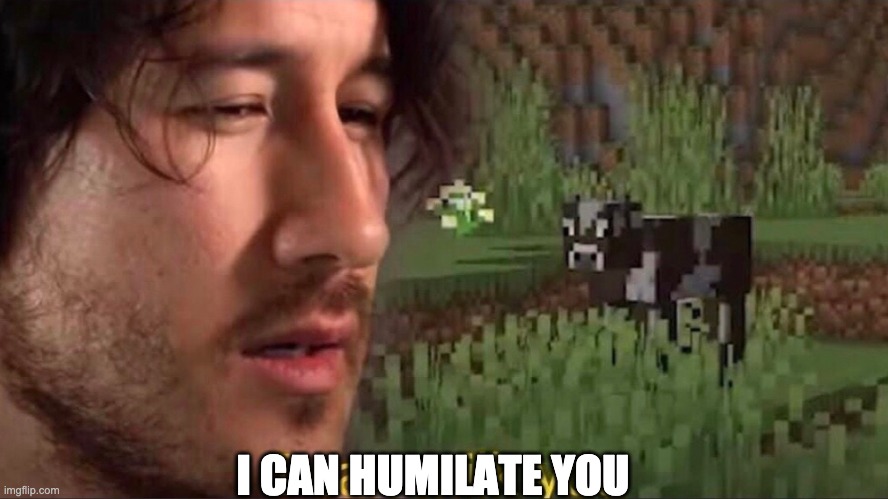 I can milk you (template) | I CAN HUMILATE YOU | image tagged in i can milk you template | made w/ Imgflip meme maker