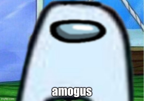 amogus | amogus | image tagged in amogus | made w/ Imgflip meme maker