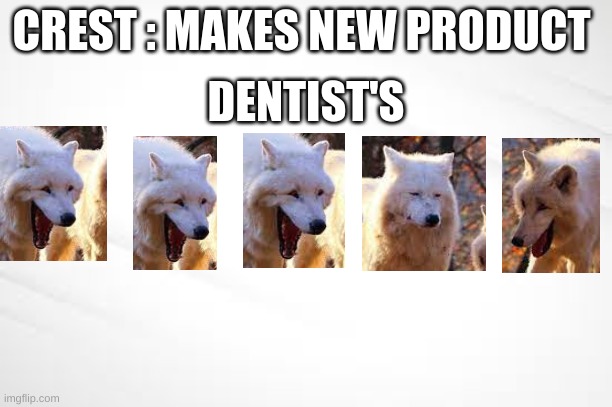 4 out of 5 dentists | CREST : MAKES NEW PRODUCT; DENTIST'S | image tagged in dentist,laughing wolf | made w/ Imgflip meme maker
