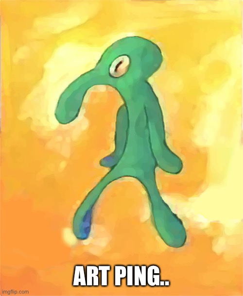 Bold and Brash | ART PING.. | image tagged in bold and brash | made w/ Imgflip meme maker