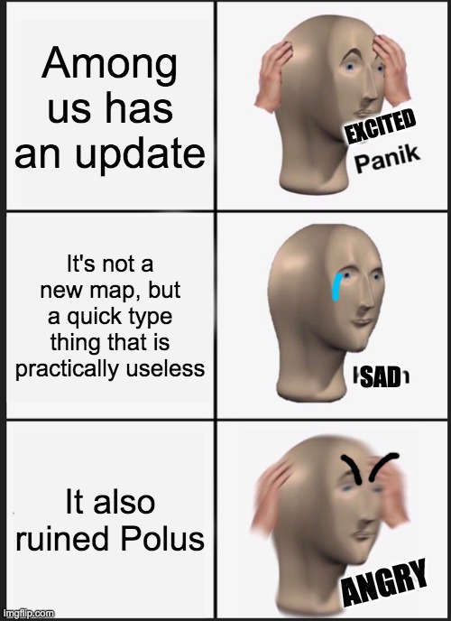 They ruined it. >:C | Among us has an update; EXCITED; It's not a new map, but a quick type thing that is practically useless; SAD; It also ruined Polus; ANGRY | image tagged in memes,panik kalm panik | made w/ Imgflip meme maker