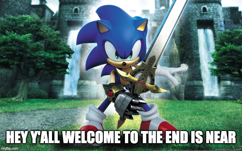 2021 begins 2021: | HEY Y'ALL WELCOME TO THE END IS NEAR | image tagged in sonic the hedgehog | made w/ Imgflip meme maker