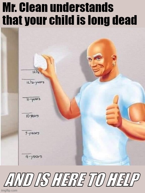 who else is gonna clean off those wall marks | Mr. Clean understands that your child is long dead; AND IS HERE TO HELP | image tagged in mr clean wipes wall,mr clean,dark humor,child,childhood,right in the childhood | made w/ Imgflip meme maker