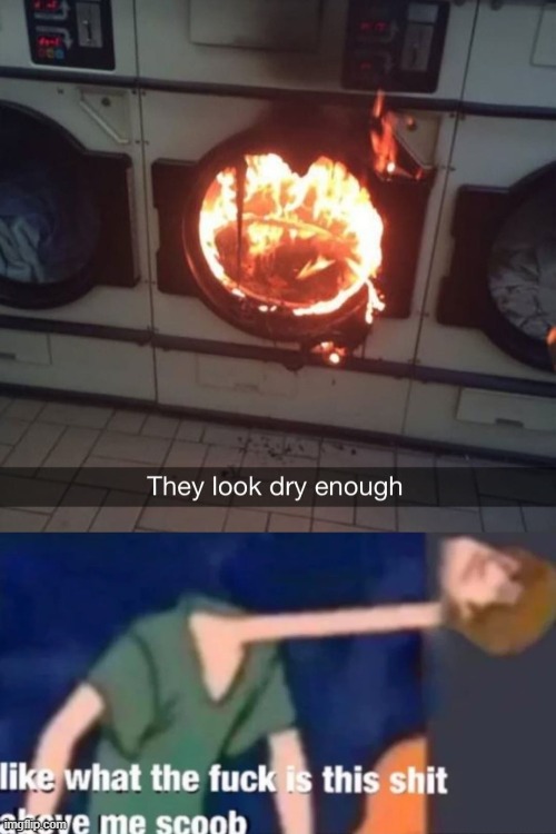 wot | image tagged in they look dry enough,like what the f ck is this sh t above me scoob,laundry,fire,flames,flame | made w/ Imgflip meme maker