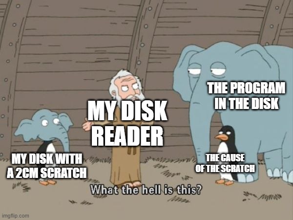 What the hell is this? | THE PROGRAM IN THE DISK; MY DISK READER; THE CAUSE OF THE SCRATCH; MY DISK WITH A 2CM SCRATCH | image tagged in what the hell is this | made w/ Imgflip meme maker