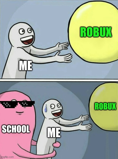 WHY DO THIS HAVE TO HAPPEN TO MEH REEEEEEEEEEEEEEEEEEEEEE | ROBUX; ME; ROBUX; SCHOOL; ME | image tagged in memes,running away balloon | made w/ Imgflip meme maker