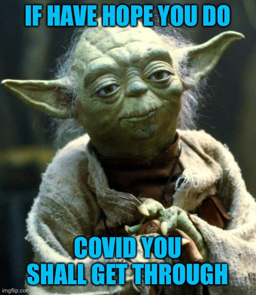 Yoda gives you hope | IF HAVE HOPE YOU DO; COVID YOU SHALL GET THROUGH | image tagged in memes,star wars yoda | made w/ Imgflip meme maker