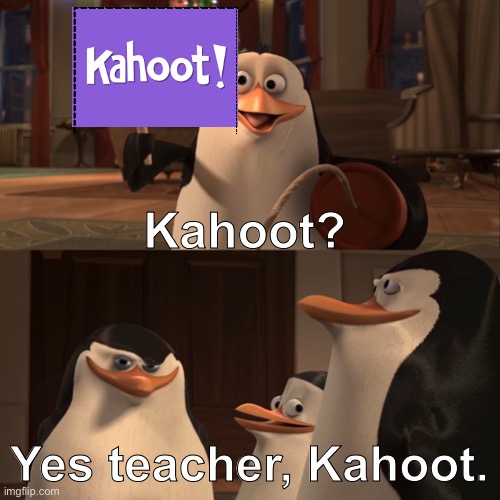 Kahoot | Kahoot? Yes teacher, Kahoot. | image tagged in madagascar penguin kaboom | made w/ Imgflip meme maker