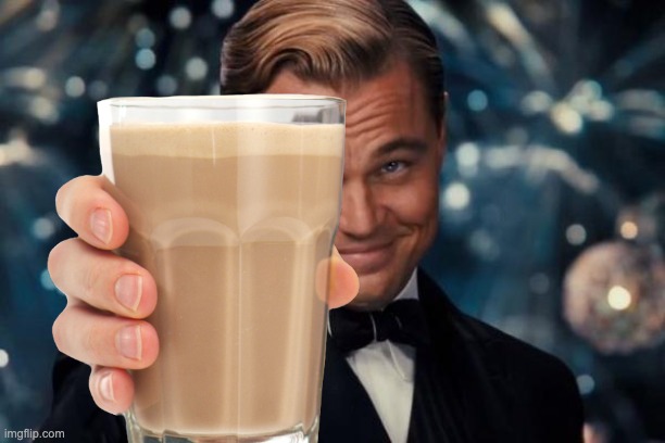 want some? | image tagged in choccy milk,have some choccy milk,leonardo dicaprio cheers | made w/ Imgflip meme maker