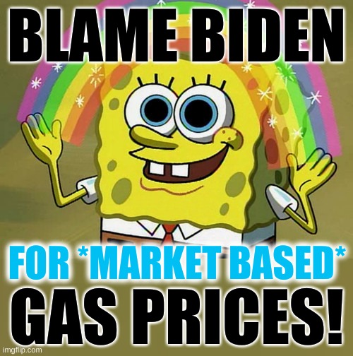 electricity is 50 cents a gallon, BUT.... | BLAME BIDEN; FOR *MARKET BASED*; GAS PRICES! | image tagged in memes,imagination spongebob,gasoline,prices,conservative hypocrisy,free market | made w/ Imgflip meme maker