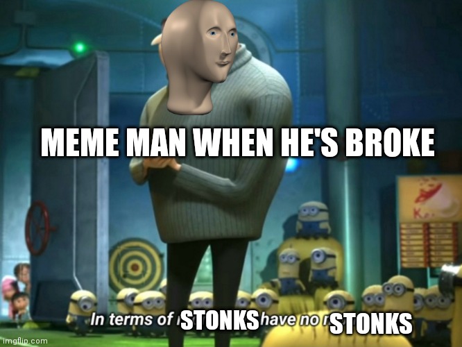 Not Stonks | MEME MAN WHEN HE'S BROKE; STONKS; STONKS | image tagged in in terms of money we have no money,stonks,not stonks,haha,in terms of money,lol | made w/ Imgflip meme maker