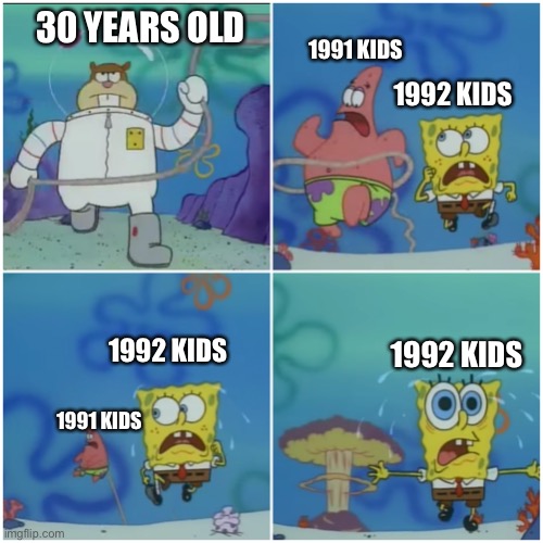 sandy chasing spongebob | 30 YEARS OLD; 1991 KIDS; 1992 KIDS; 1992 KIDS; 1992 KIDS; 1991 KIDS | image tagged in sandy chasing spongebob | made w/ Imgflip meme maker