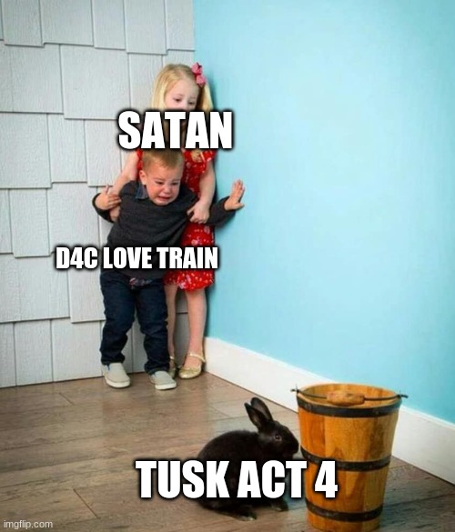 Children scared of rabbit | SATAN; D4C LOVE TRAIN; TUSK ACT 4 | image tagged in children scared of rabbit,jojo's bizarre adventure,tusk act 4,jojo meme,shitpost | made w/ Imgflip meme maker