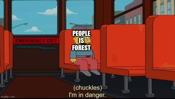 im in danger | PEOPLE IS FOREST | image tagged in im in danger | made w/ Imgflip meme maker