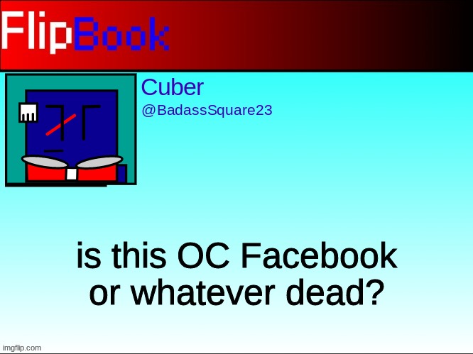 FlipBook profile | is this OC Facebook or whatever dead? | image tagged in flipbook profile | made w/ Imgflip meme maker