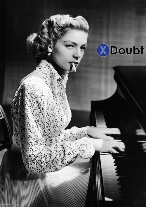 X doubt Lauren Bacall piano 2 | image tagged in x doubt lauren bacall piano 2 | made w/ Imgflip meme maker