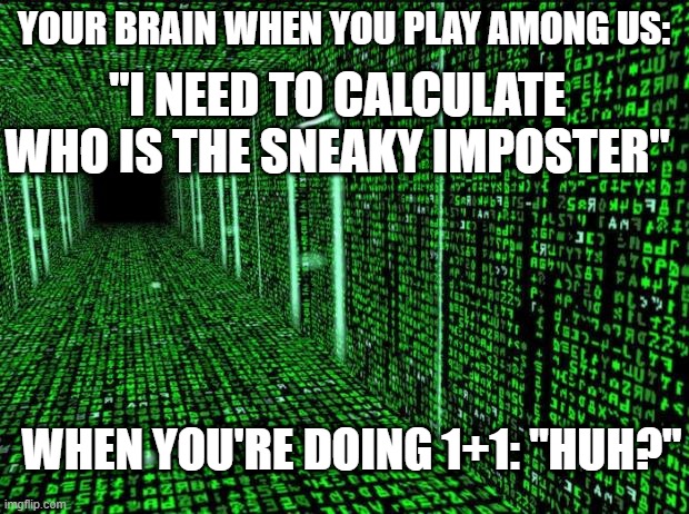 Matrix hallway code | YOUR BRAIN WHEN YOU PLAY AMONG US:; "I NEED TO CALCULATE WHO IS THE SNEAKY IMPOSTER"; WHEN YOU'RE DOING 1+1: "HUH?" | image tagged in matrix hallway code | made w/ Imgflip meme maker