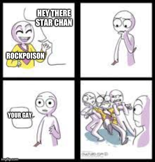 ^~^ | HEY THERE STAR CHAN; ROCKPOISON; YOUR GAY | made w/ Imgflip meme maker