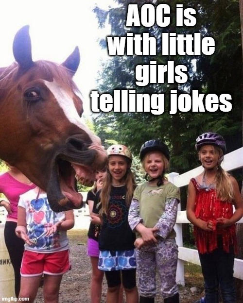 AOC is with little girls telling jokes | image tagged in conservatives,aoc | made w/ Imgflip meme maker