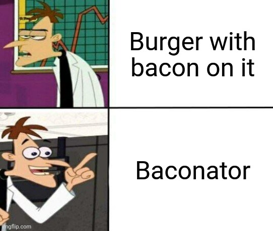 Drake but it's Doofenshmirtz | Burger with bacon on it; Baconator | image tagged in drake but it's doofenshmirtz | made w/ Imgflip meme maker