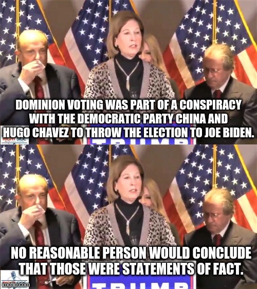 COGNITIVE DISSONANCE: THE REMAKE WITH A WOMAN! | DOMINION VOTING WAS PART OF A CONSPIRACY WITH THE DEMOCRATIC PARTY CHINA AND HUGO CHAVEZ TO THROW THE ELECTION TO JOE BIDEN. NO REASONABLE PERSON WOULD CONCLUDE THAT THOSE WERE STATEMENTS OF FACT. | image tagged in sidney powell,trump,this is an actual lawer,wait that's perjury | made w/ Imgflip meme maker