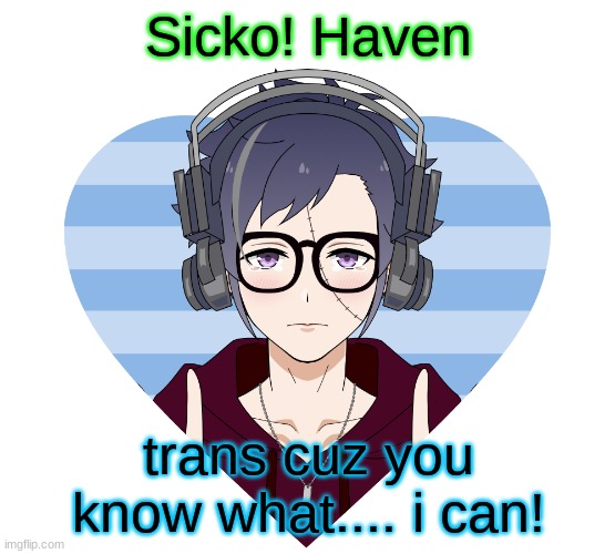 Sicko! Haven; trans cuz you know what.... i can! | made w/ Imgflip meme maker