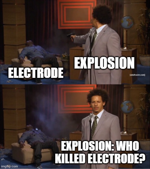 out of the four you could have picked, why explosion? | EXPLOSION; ELECTRODE; EXPLOSION: WHO KILLED ELECTRODE? | image tagged in memes,who killed hannibal | made w/ Imgflip meme maker