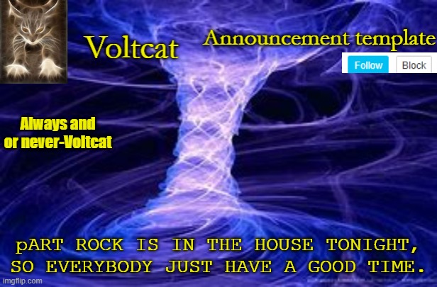 "party rock volume turns up" | pART ROCK IS IN THE HOUSE TONIGHT, SO EVERYBODY JUST HAVE A GOOD TIME. | image tagged in new volcat announcment template | made w/ Imgflip meme maker