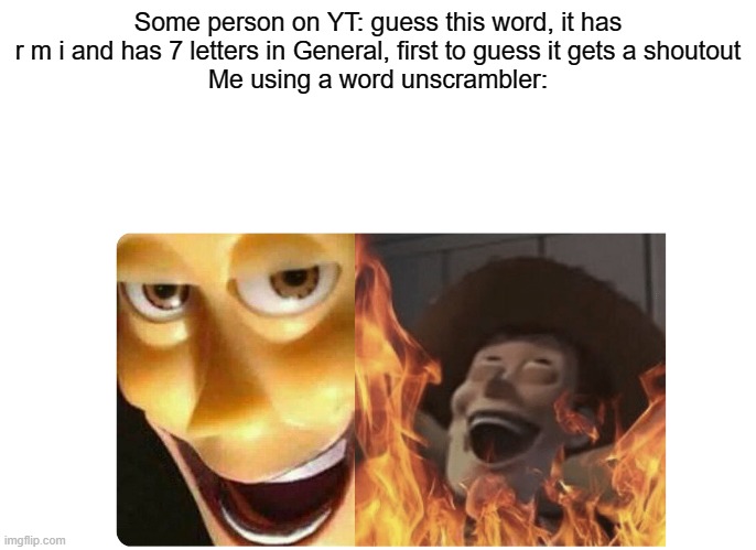 ShoutOut here I come | Some person on YT: guess this word, it has r m i and has 7 letters in General, first to guess it gets a shoutout
Me using a word unscrambler: | image tagged in satanic woody,youtube | made w/ Imgflip meme maker