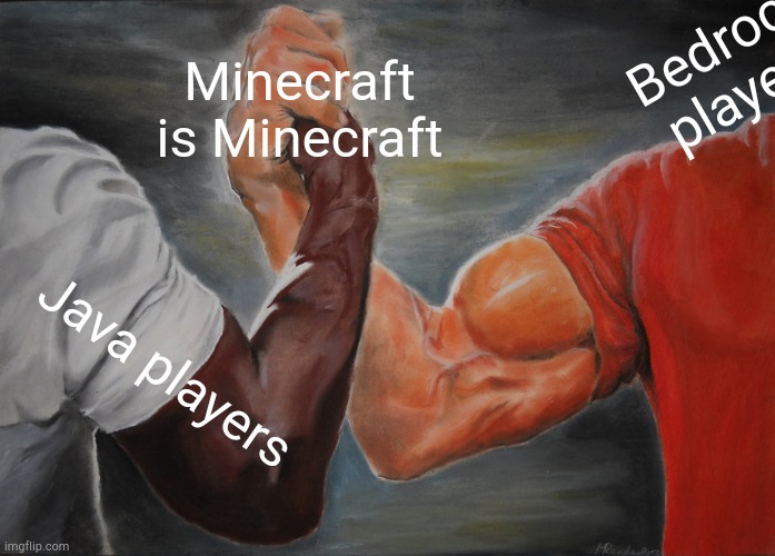 True | Bedrock players; Minecraft is Minecraft; Java players | image tagged in memes,epic handshake | made w/ Imgflip meme maker