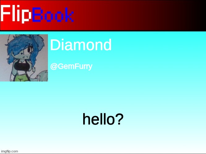 FlipBook profile | Diamond; @GemFurry; hello? | image tagged in flipbook profile | made w/ Imgflip meme maker