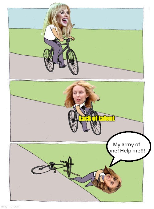 Bike Fall | Lack of talent; My army of one! Help me!!! | image tagged in memes,bike fall,kylie minogue,kylieminoguesucks,google kylie minogue,talentless hack | made w/ Imgflip meme maker