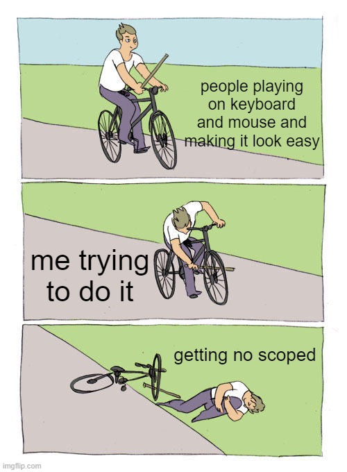 Game | people playing on keyboard and mouse and making it look easy; me trying to do it; getting no scoped | image tagged in memes,bike fall | made w/ Imgflip meme maker