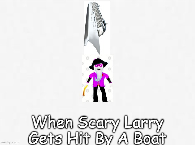 A BOAT? | When Scary Larry Gets Hit By A Boat | image tagged in not funny,funny memes | made w/ Imgflip meme maker