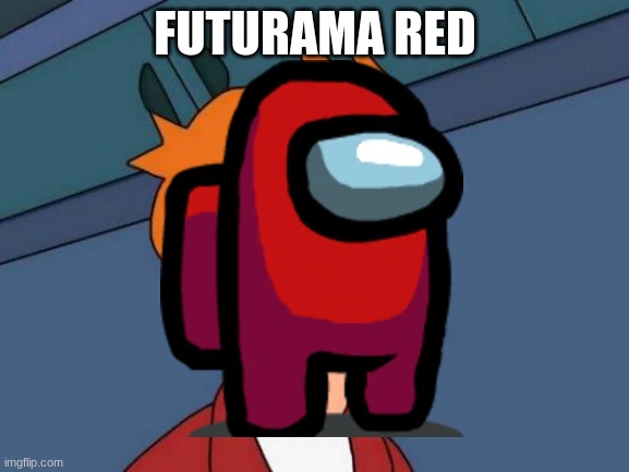 Futurama Us | FUTURAMA RED | image tagged in memes,futurama fry,funny,among us,red sus,red | made w/ Imgflip meme maker