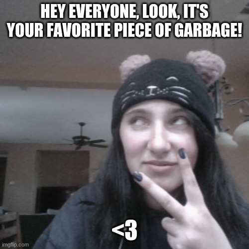also my beanie is cute uvu | HEY EVERYONE, LOOK, IT'S YOUR FAVORITE PIECE OF GARBAGE! <3 | image tagged in uwu | made w/ Imgflip meme maker