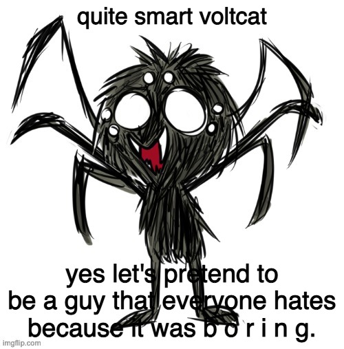 quite smart voltcat; yes let's pretend to be a guy that everyone hates because it was b o r i n g. | image tagged in spidr | made w/ Imgflip meme maker