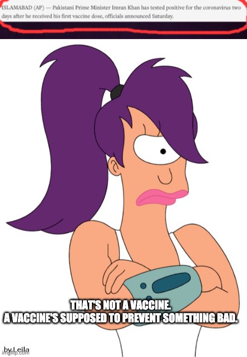 THAT'S NOT A VACCINE.

A VACCINE'S SUPPOSED TO PREVENT SOMETHING BAD. | image tagged in leela not happy | made w/ Imgflip meme maker