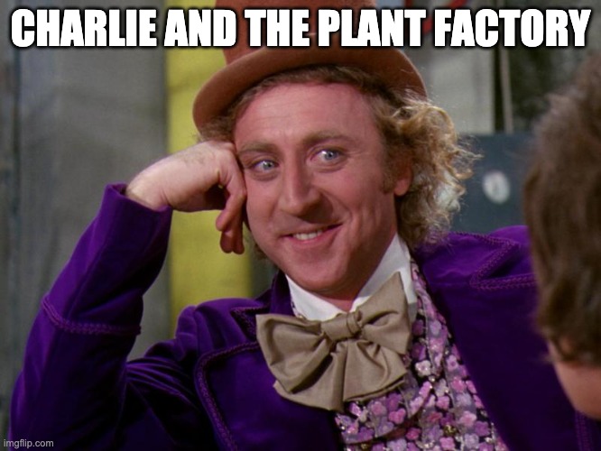 charlie-chocolate-factory | CHARLIE AND THE PLANT FACTORY | image tagged in charlie-chocolate-factory | made w/ Imgflip meme maker