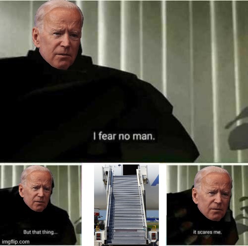 Biden and the staircase | image tagged in i fear no man,weird biden,staircase | made w/ Imgflip meme maker