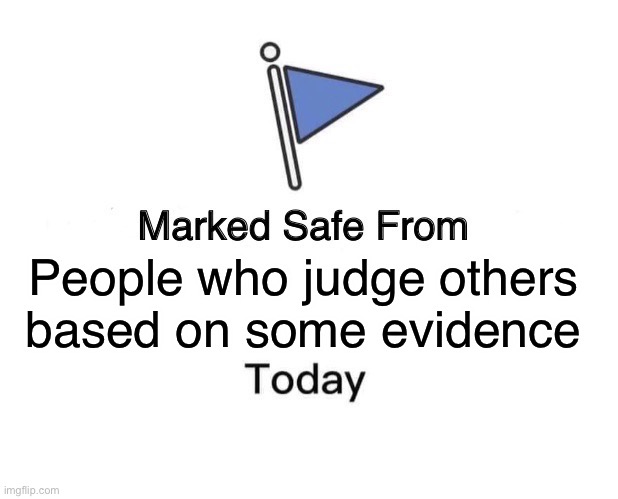 Marked Safe From Meme | People who judge others based on some evidence | image tagged in memes,marked safe from | made w/ Imgflip meme maker